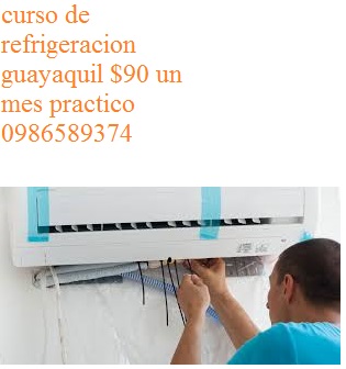 CURSO REFRIGERACION GUAYAQUIL $90 UN MES PRACTICO 0986589374
